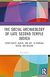 The Social Archaeology of Late Second Temple Judaea: From Purity, Burial, and Art, to Qumran, Herod, and Masada