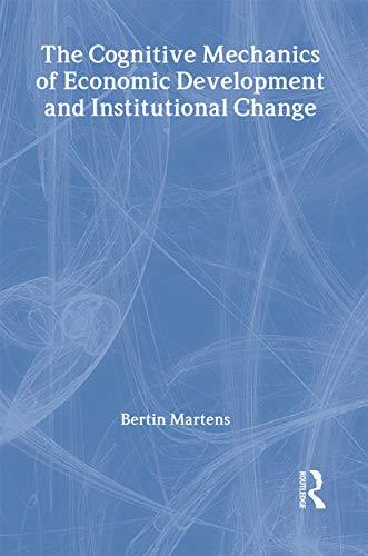 The Cognitive Mechanics of Economic Development and Institutional Change (Routledge Frontiers of Political Economy)
