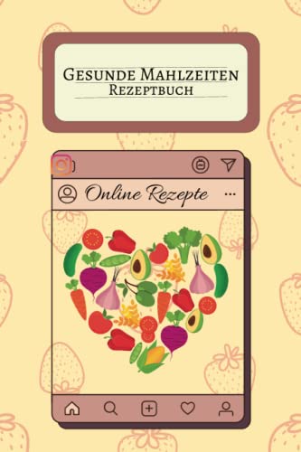 Gesunde Mahlzeiten Rezeptbuch: Kochbuch zum Selberschreiben mit Gesunden Online Rezepten 6 x 9 Zoll (15.24 x 22.86 cm), 120 Seiten