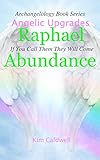 Archangelology, Raphael, Abundance: If You Call Them They Will Come (Archangelology Book Series 2)