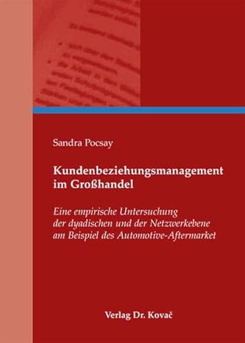 Kundenbeziehungsmanagement im Großhandel: Eine empirische Untersuchung der dyadischen und der Netzwerkebene am Beispiel des Automotive-Aftermarket ... Betriebswirtschaftliche Forschung und Praxis)