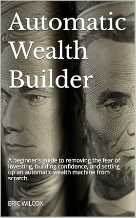 Automatic Wealth Builder: A Beginner's Guide to Investing and Building Wealth