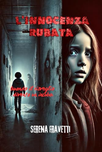 L'Innocenza Rubata: " Quando il risveglio diventa un incubo, una bambina in lotta contro l'oscurità." (Italian Edition)
