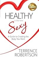 Healthy Is the New Sexy : A Guide to Creating the Body You Want 1094677159 Book Cover