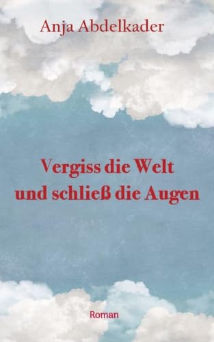 Vergiss die Welt und schließ die Augen (German Edition)