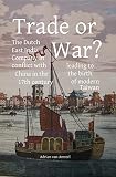 Trade or War?: The Dutch East India Company in conflict with China in the 17th century, leading to the birth of modern Taiwan