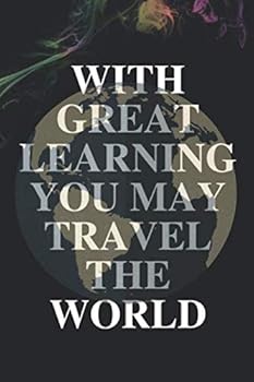 Paperback With Great Learning You May Travel The World: With Great Learning You May Travel The World Great for jotting down notes or for creative writing Book