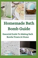 Homemade Bath Bomb Guide: Essential Guide To Making Bath Bombs Treats At Home B08D4V8CMQ Book Cover