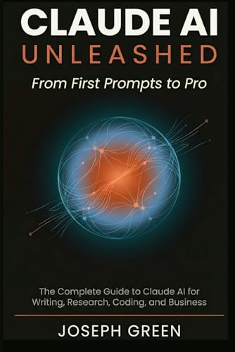 CLAUDE AI UNLEASHED From First Prompts to Pro: The Complete Guide to Claude AI for Writing, Research, Coding, and Business