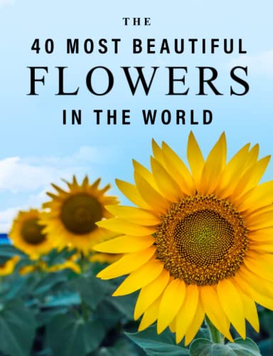 The 40 Most Beautiful Flowers in the World: A full color picture book for Seniors with Alzheimer's or Dementia (The "Most Beautiful World" Series)