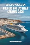 GUÍA DE VIAJES EN CRUCERO POR LAS ISLAS CANARIAS 2026: Un viaje por los encantadores paisajes del archipiélago español