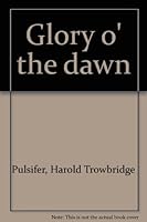 Glory o' the Dawn B00086A4WK Book Cover