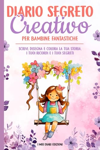 Diario Segreto Creativo per Bambine Fantastiche: Scrivi, Disegna e Colora la tua Storia, i tuoi Ricordi e i tuoi Segret