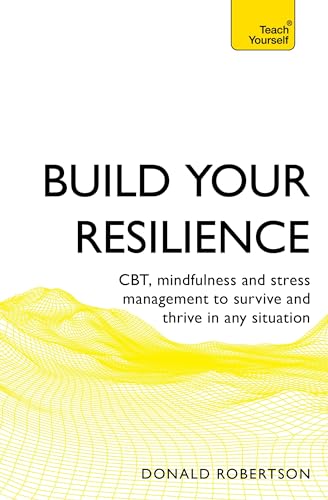 Build Your Resilience: CBT, Mindfulness and Stress Management to Survive and Thrive in Any Situation (Teach Yourself)
