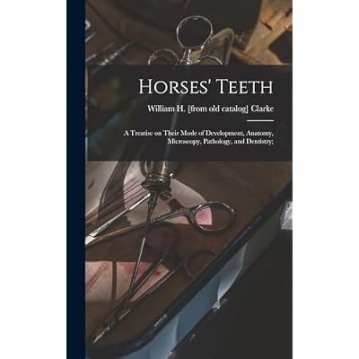 Horses' Teeth: A Treatise on Their Mode of Development, Anatomy, Microscopy, Pathology, and Dentistry;