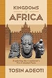 Kingdoms of Africa: Exploring the Continent’s Pre-Colonial Pasts