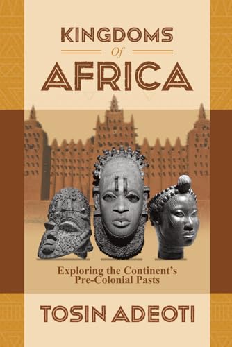 Kingdoms of Africa: Exploring the Continent’s Pre-Colonial Pasts