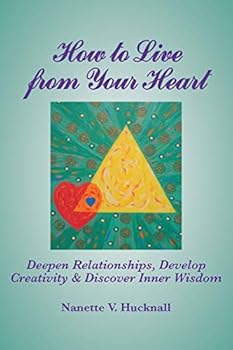 Paperback How to Live from Your Heart: Deepen Relationships, Develop Creativity, and Discover Inner Wisdom Book