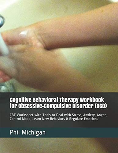 Cognitive Behavioral Therapy Workbook for Obsessive–Compulsive Disorder (OCD): CBT Worksheet with Tools to Deal with Stress, Anxiety, Anger, Control Mood, Learn New Behaviors & Regulate Emotions