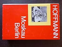 Moskau, Berlin: Erinnerungen an Freunde, Kampfgenossen und Zeitumstände 3327008884 Book Cover