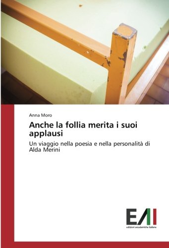 Anche la follia merita i suoi applausi: Un viaggio nella poesia e nella personalità di Alda Merini