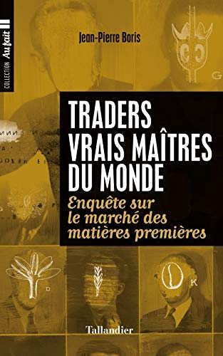 Traders vrais maîtres du monde: ENQUÊTE SUR LE MARCHÉ DES MATIÈRES PREMIÈRES