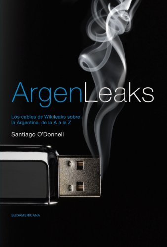 Argenleaks: Los cables de Wikileaks sobre la Argentina, de la A a la Z (Spanish Edition)
