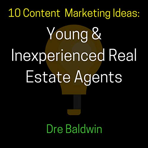 10 Content Marketing Ideas Young & Inexperienced Real Estate Agents