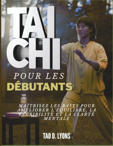 Tai Chi Pour Les Débutants: Maîtrisez Les Bases Pour Améliorer L'équilibre, La Flexibilité Et La Clarté Mentale