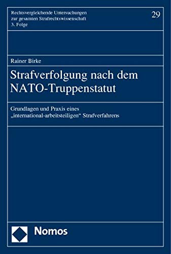 Strafverfolgung nach dem NATO-Truppenstatut: Grundlagen und Praxis eines -international-arbeitsteiligen- Strafverfahrens (Rechtsvergleichende Untersuchungen Zur Gesamten Strafrechtswissenschaft)