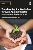 Transforming the Workplace through Applied Theatre: Insights, Practices and Challenges from the Field (Learning Through Theatre) 103259165X Book Cover