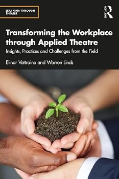 Transforming the Workplace through Applied Theatre: Insights, Practices and Challenges from the Field (Learning Through Theatre)