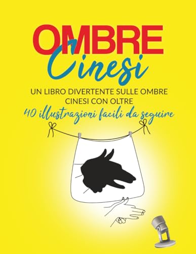 Ombre Cinesi: Un libro divertente sulle ombre cinesi con oltre 40 illustrazioni facili da seguire