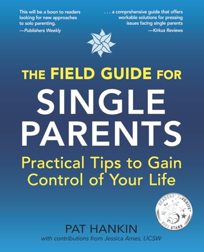 The Field Guide for Single Parents: Practical Tips to Gain Control of Your Life