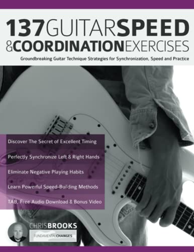 137 Guitar Speed & Coordination Exercises: Groundbreaking Guitar Technique Strategies for Synchronization, Speed and Practice