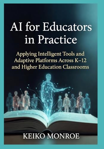 AI for Educators in Practice: Applying Intelligent Tools and Adaptive Platforms Across K–12 and Higher Education Classrooms