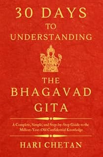 30 Days to Understanding the Bhagavad Gita: A Complete, Simple, and Step-by-Step Guide to the Million-Year-Old Confidential Knowledge