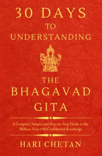 30 Days to Understanding the Bhagavad Gita: A Complete, Simple, and Step-by-Step Guide to the Million-Year-Old Confidential Knowledge