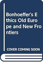 Bonhoeffers Ethics Old Europe and New Frontiers 902425020X Book Cover