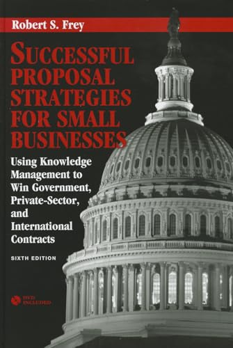 Successful Proposal Strategies for Small Businesses: Using Knowledge Management to Win Government, Private-Sector, and International Contracts