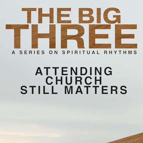 The Big Three: Attending Church Still Matters | Jared Davis