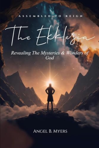 Assembled To Reign: The Ekklesia: Revealing The Mysteries & Wonders Of God