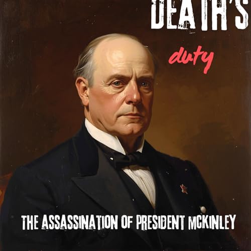Death's Duty: The Murder of President McKinley