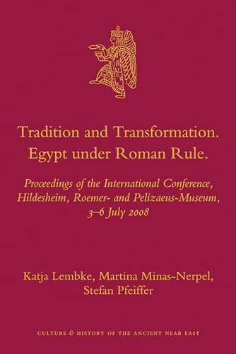 Tradition and Transformation: Egypt Under Roman Rule: Proceedings of the International Conference, Hildesheim, Roemer- And Pelizaeus-Museum, 3-6 July ... and History of the Ancient Near East, 41)