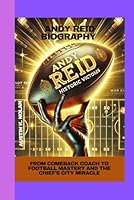 ANDY REID BIOGRAPHY: FROM COMEBACK COACH TO FOOTBALL MASTERY AND THE CHIEF'S CITY MIRACLE B0F1MYFX1D Book Cover