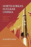 North Korea’s Nuclear Cinema: Simulation and Neoliberal Politics in the Two Koreas