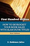 First Hundred Million: How to Sky Rocket Your Book Sales With Slam Dunk Titles