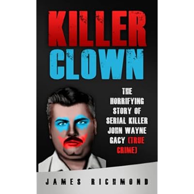 Killer Clown: The Horrifying Story of Serial Killer John Wayne Gacy