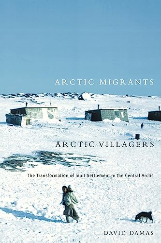 Arctic Migrants/Arctic Villagers: The Transformation of Inuit Settlement in the Central Arctic (Volume 32)...