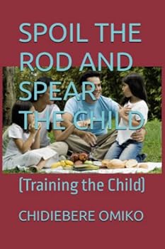 Spoil the Rod and Spear the Child: (Training the Child)